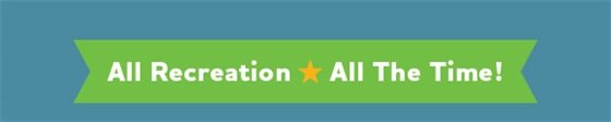 All Recreation - All The Time!
